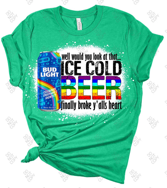 Ice cold beer finally broke yalls heart COMPLETED SHIRT bleached