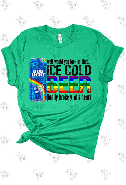 Ice cold beer finally broke yalls heart COMPLETED SHIRT no bleach